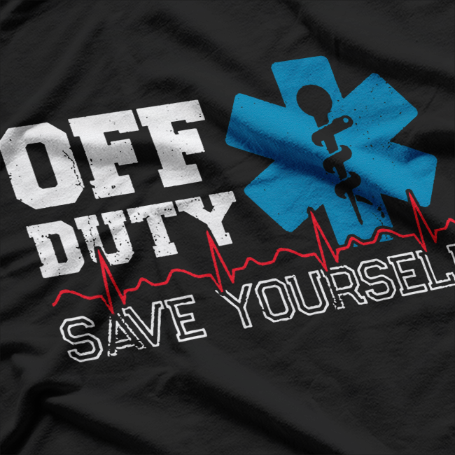 Off Duty, Save Yourself - EMT Paramedic Humor T-Shirt
