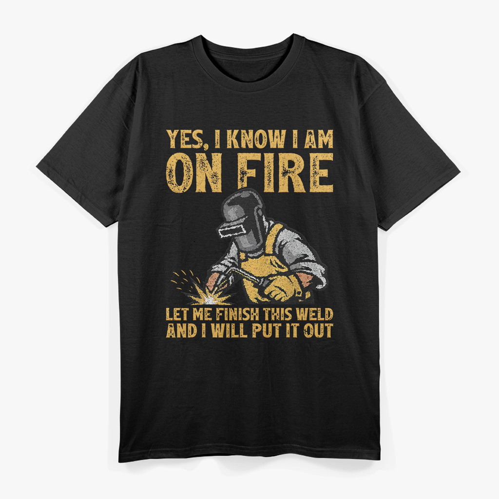 Funny Welder Yes I Know I'm On Fire Let Me Finish This Weld T-Shirt