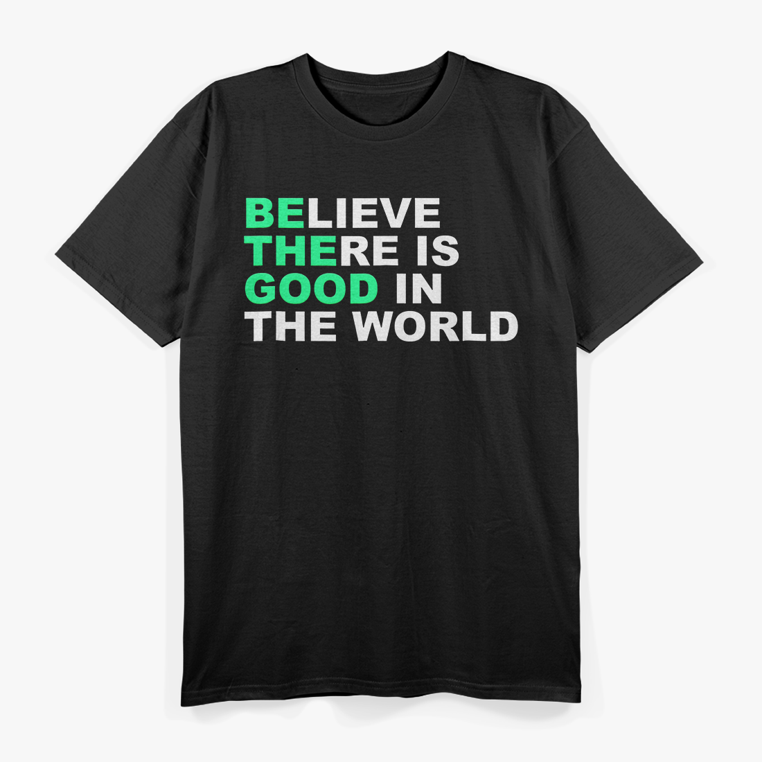 Believe There Is Good In The World Positive Message T-Shirt