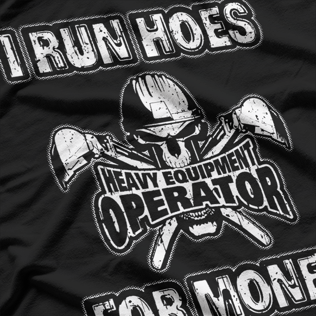 Heavy Equipment Operator, I Run Hoes for Money T-Shirt