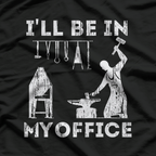 I'll Be In My Office Forging Blacksmith Forge Tools T-Shirt