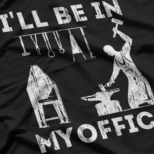 I'll Be In My Office Forging Blacksmith Forge Tools T-Shirt