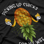 Picking Up Chicks for My Wife Swinger Upside Down Pineapple T-Shirt