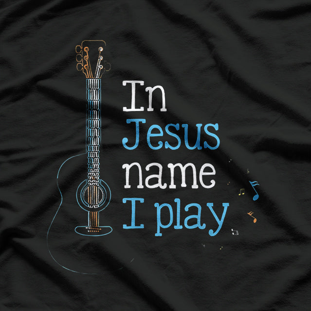 I Play Guitar In Jesus Name Christian T-Shirt