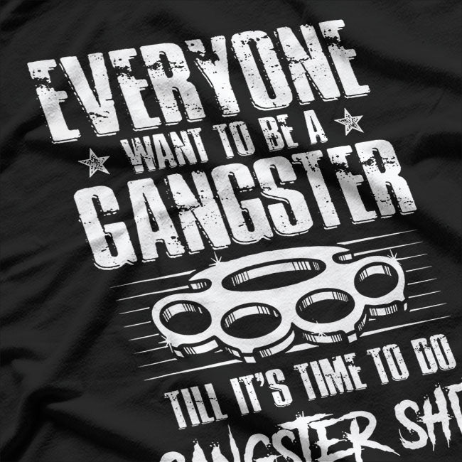 Everyone Wants to be a Gangster Funny T-Shirt