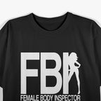 FBI Female Body Inspector Funny T-Shirt