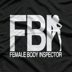 FBI Female Body Inspector Funny T-Shirt