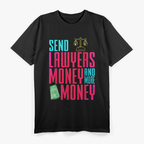 Send Lawyers Money And More Money Law T-Shirt