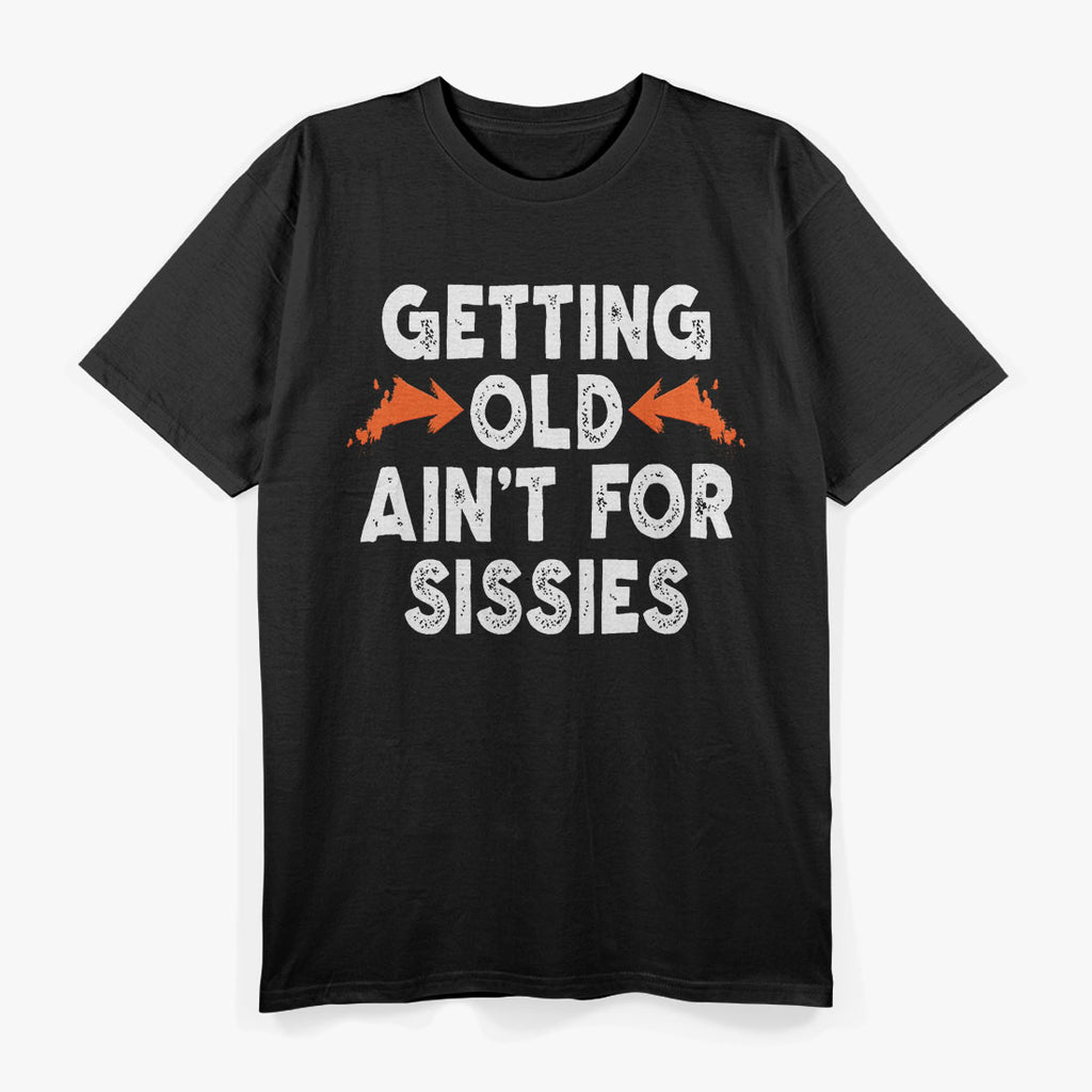 Getting Old Ain't for Sissies T-Shirt (Copy)