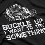 Buckle Up I Want To Try Something Offroad T-Shirt