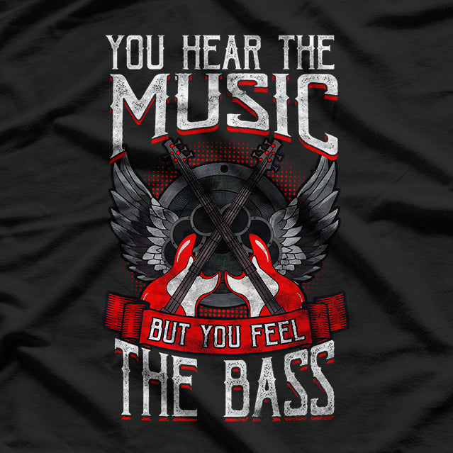 Hear the Music Feel the Bass Player Bassist Guitarist T-Shirt