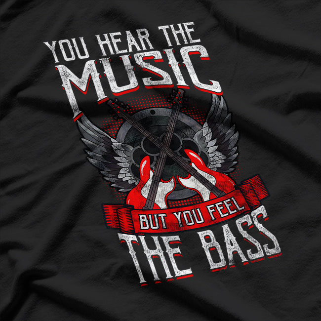 Hear the Music Feel the Bass Player Bassist Guitarist T-Shirt