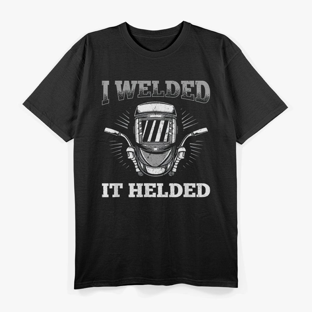 I Welded It Helded Welding Welder T-Shirt