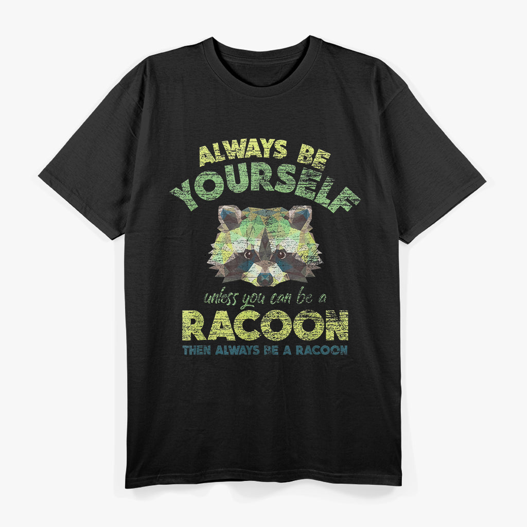 Always Be Yourself Unless You Can Be A Raccoon T-Shirt