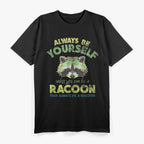 Always Be Yourself Unless You Can Be A Raccoon T-Shirt