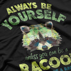 Always Be Yourself Unless You Can Be A Raccoon T-Shirt