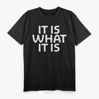 Funny "It Is What It Is" Humor for Every Situation T-Shirt
