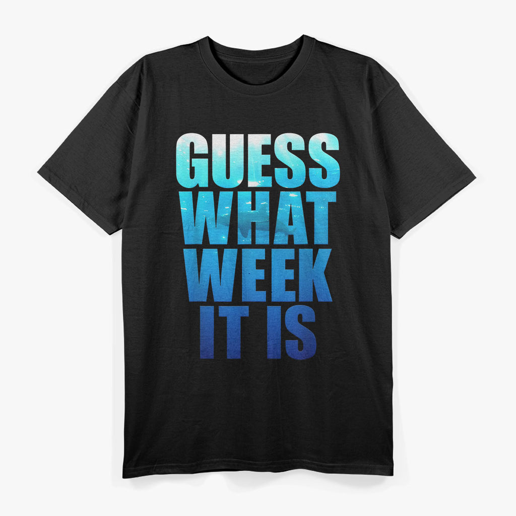 Guess What Week It Is Funny T-Shirt