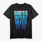 Guess What Week It Is Funny T-Shirt