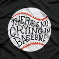 There Is No Crying in Baseball - A Classic Statement of Toughness T-Shirt