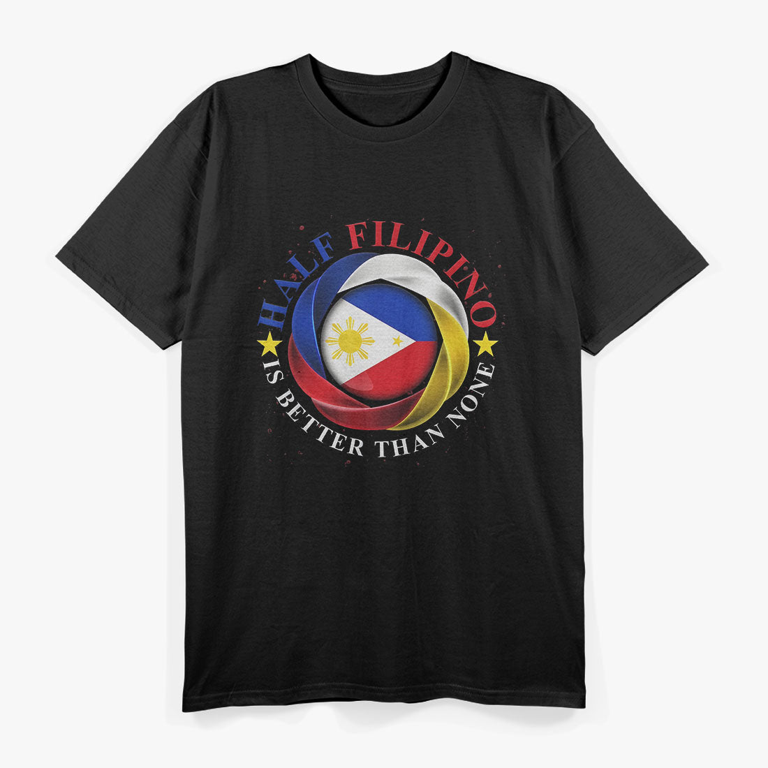Half Filipino Is Better Than None Funny Pinoy Pride T-Shirt
