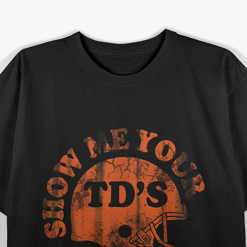 Football Humor Sayings Show Me Your TD"s Funny Quotes Men T-Shirt