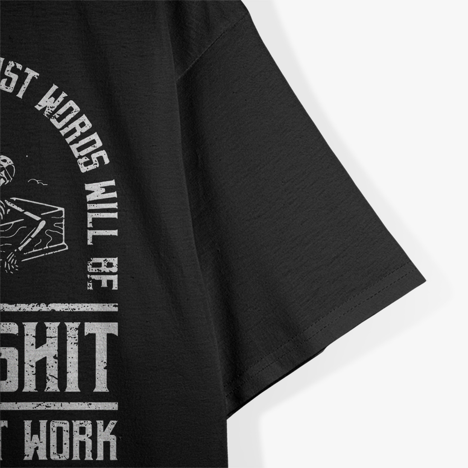I'm Pretty Sure My Last Words Will Be Sh*t That Didn't Work T-Shirt
