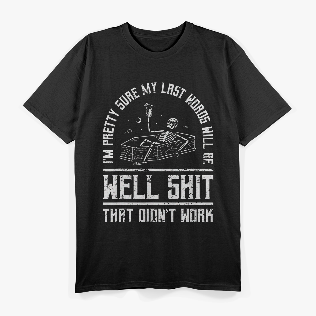 I'm Pretty Sure My Last Words Will Be Sh*t That Didn't Work T-Shirt