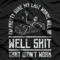 I'm Pretty Sure My Last Words Will Be Sh*t That Didn't Work T-Shirt