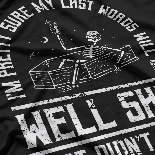 I'm Pretty Sure My Last Words Will Be Sh*t That Didn't Work T-Shirt