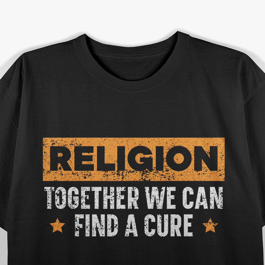 Religion: Together We Can Find a Cure - A Message for Agnostics and Atheists T-Shirt