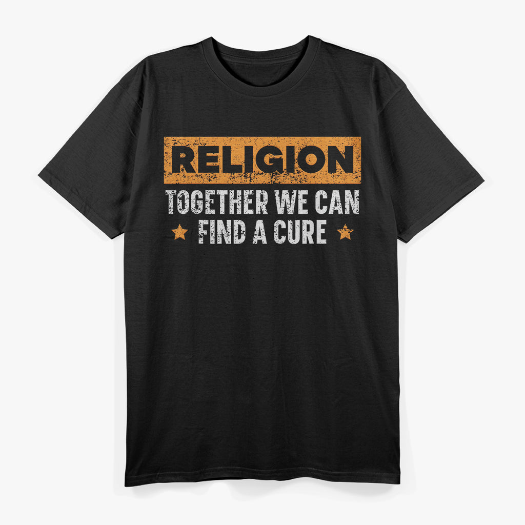 Religion: Together We Can Find a Cure - A Message for Agnostics and Atheists T-Shirt
