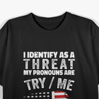 I Identify As A Threat My Pronouns Are Try / Me Funny T-Shirt