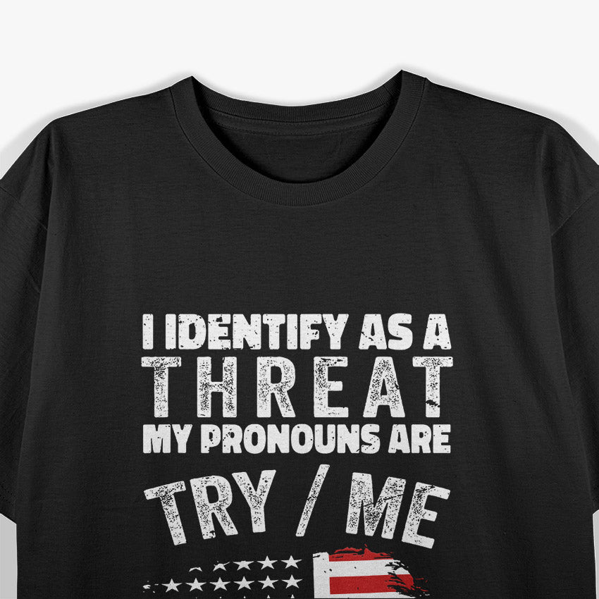 I Identify As A Threat My Pronouns Are Try / Me Funny T-Shirt