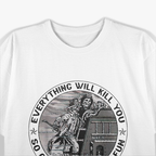 Everything Will Kill You So Choose Something Fun Firefighter T-Shirt