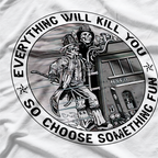 Everything Will Kill You So Choose Something Fun Firefighter T-Shirt
