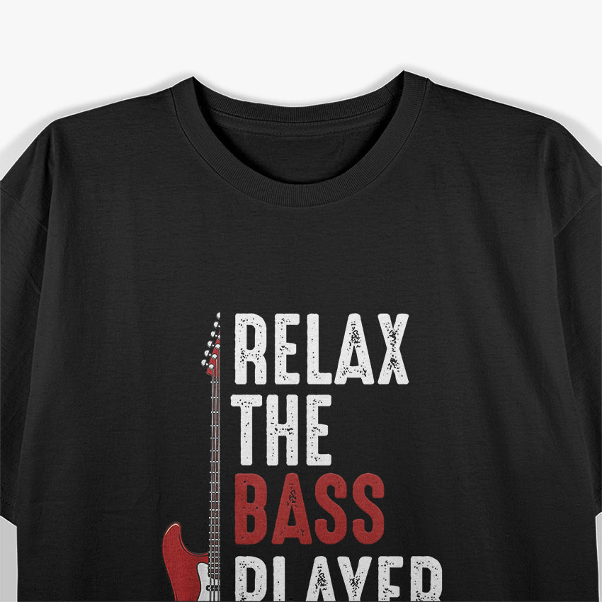 Relax The Bass Player Is Here Guitarist Instrument Strings T-Shirt