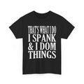 That's What I Do – I Spank & I Dom Things Funny BDSM T-Shirt