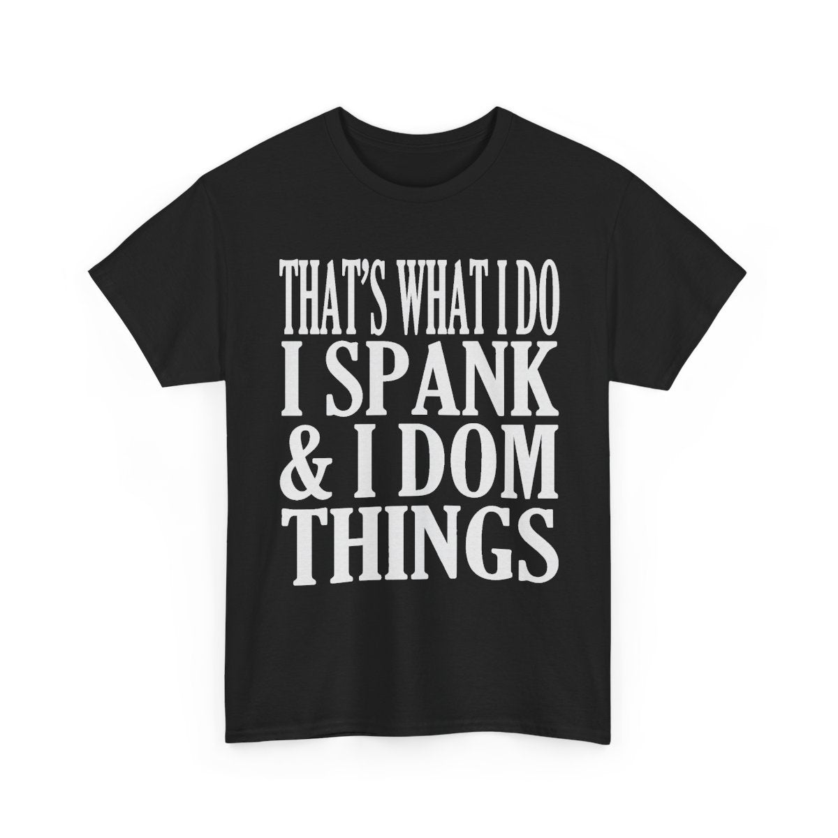 That's What I Do – I Spank & I Dom Things Funny BDSM T-Shirt
