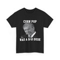 Corn Pop Was A Bad Dude – Funny Political Meme T-Shirt