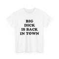 Big Dick Is Back In Town – Funny Adult Humor T-Shirt