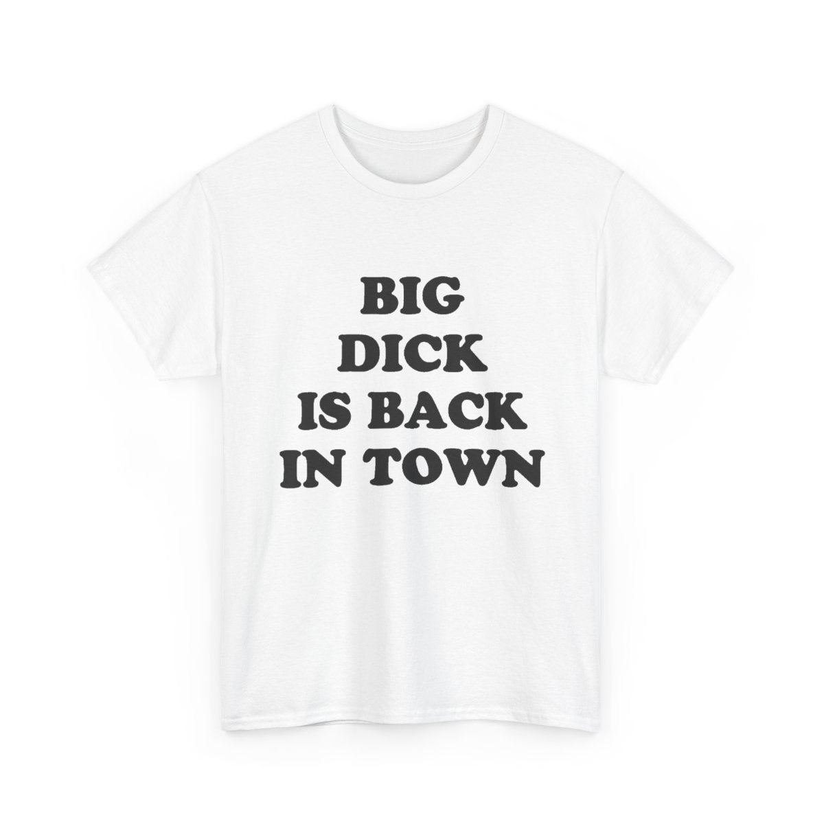 Big Dick Is Back In Town – Funny Adult Humor T-Shirt