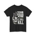 Your Weapon Sir, Forged in Fire – It Will Kill Funny T-Shirt