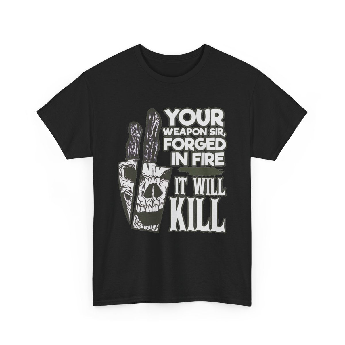 Your Weapon Sir, Forged in Fire – It Will Kill Funny T-Shirt