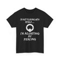 I'm Not Playing With Myself – I'm Adjusting My Piercing Funny T-Shirt