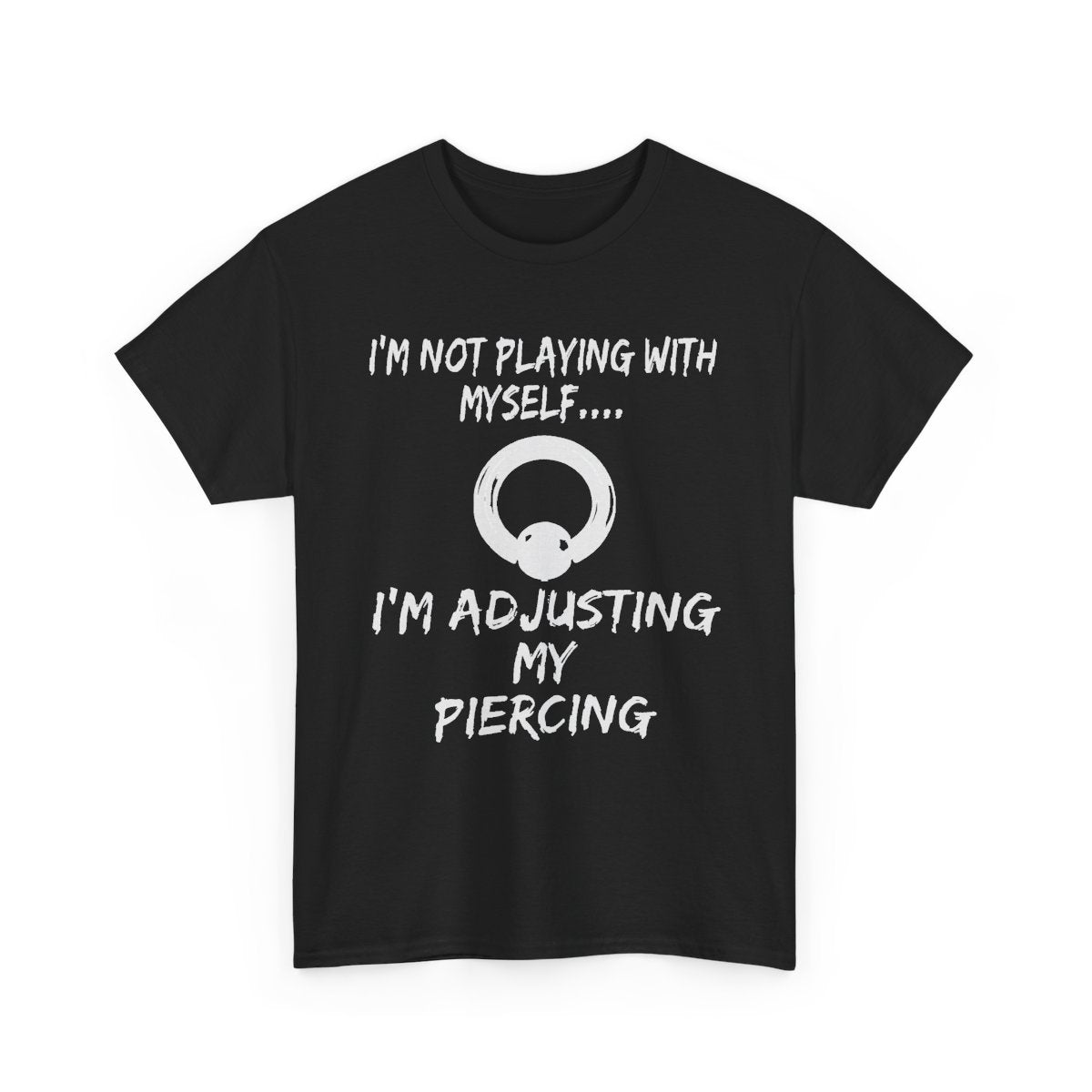 I'm Not Playing With Myself – I'm Adjusting My Piercing Funny T-Shirt