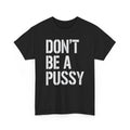 Don’t Be A Pussy – Bold Motivational Statement T-Shirt
