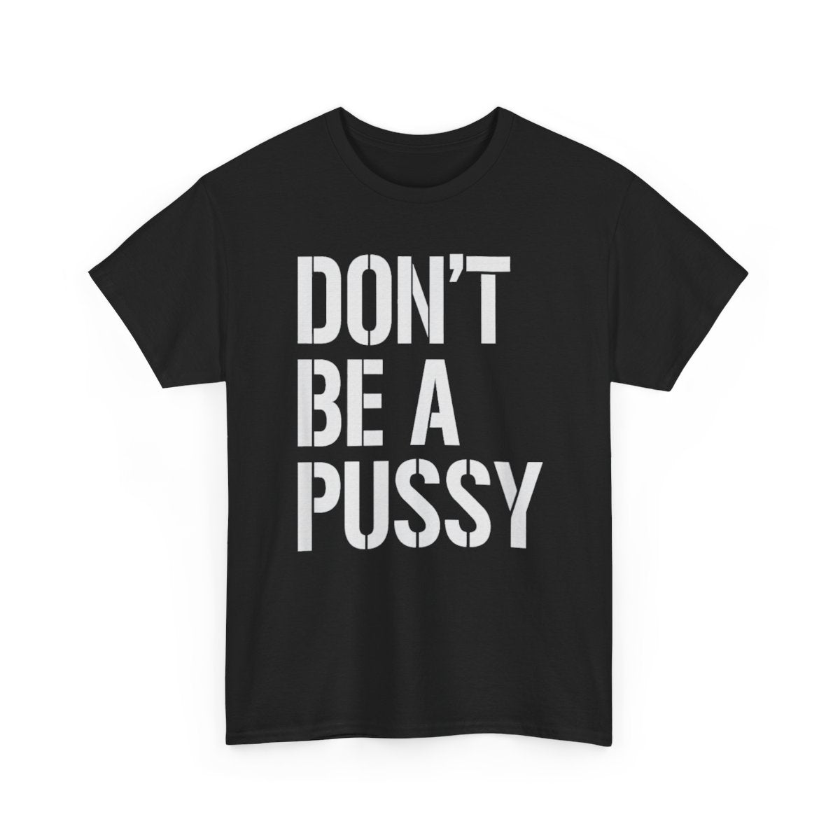 Don’t Be A Pussy – Bold Motivational Statement T-Shirt