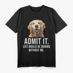 Admit It Life Would Be Boring Without Me Dog Essential T-Shirt
