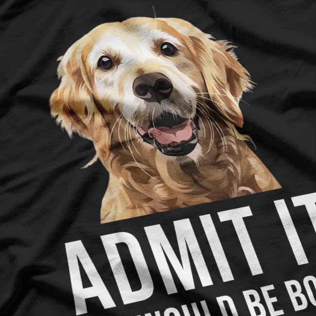 Admit It Life Would Be Boring Without Me Dog Essential T-Shirt